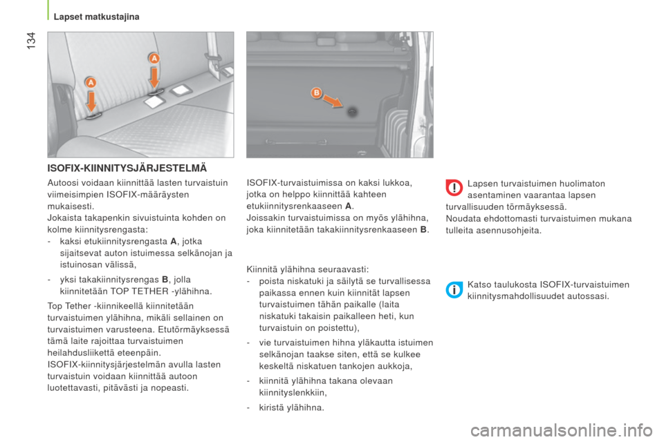 Peugeot Bipper 2015  Omistajan käsikirja (in Finnish)  134
Bipper_fi_Chap06_securite_ed02-2014
ISOFIX-KIINNITYSJÄRJESTELMÄ
Kiinnitä ylähihna seuraavasti:
- 
poista niskatuki ja säilytä se turvallisessa
  
paikassa ennen kuin kiinnität lapsen 
turv