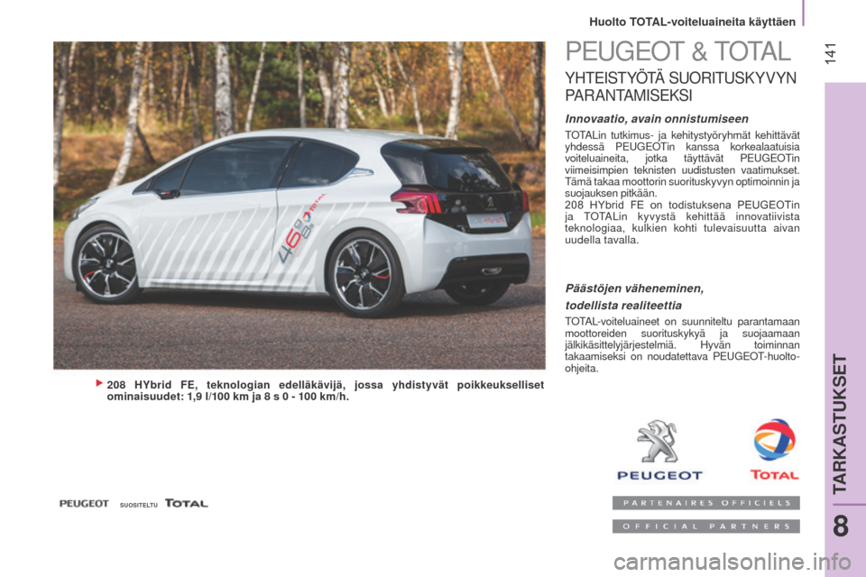 Peugeot Bipper 2015  Omistajan käsikirja (in Finnish)  141
Bipper_fi_Chap08_verifications_ed02-2014
PeuGeOT & TOTaL
YHTeISTYÖTÄ S uOr ITuS KYVYN 
Pa

r a
N
 T a
M
 I S
eK
 S I
Innovaatio, avain onnistumiseen
TOTaLin tutkimus- ja kehitystyöryhmät kehi