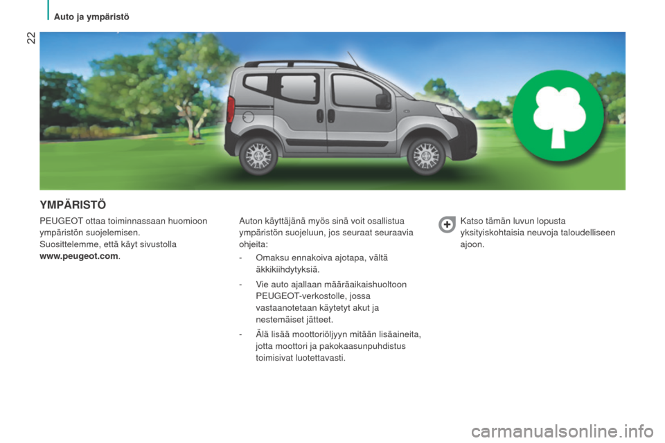 Peugeot Bipper 2015 Omistajan käsikirja (in Finnish) 22
Bipper_fi_Chap02_eco-conduite_ed02-2014
YMPÄRISTÖ
PeuGeOT ottaa toiminnassaan huomioon
ympäristön suojelemisen.
Suosittelemme, että käyt sivustolla
www
.peugeot.com.a uton käyttäjänä Peugeot Bipper 2015 Omistajan käsikirja (in Finnish) 22
Bipper_fi_Chap02_eco-conduite_ed02-2014
YMPÄRISTÖ
PeuGeOT ottaa toiminnassaan huomioon
ympäristön suojelemisen.
Suosittelemme, että käyt sivustolla
www
.peugeot.com.a uton käyttäjänä