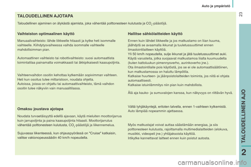 Peugeot Bipper 2015 Omistajan käsikirja (in Finnish) 23
Bipper_fi_Chap02_eco-conduite_ed02-2014
TALOUDELLINEN AJOTAPA
Taloudellinen ajaminen on älykästä ajamista, joka vähentää polttonesteen kulutusta ja CO2-päästöjä.
Vaihteiston optimaaline Peugeot Bipper 2015 Omistajan käsikirja (in Finnish) 23
Bipper_fi_Chap02_eco-conduite_ed02-2014
TALOUDELLINEN AJOTAPA
Taloudellinen ajaminen on älykästä ajamista, joka vähentää polttonesteen kulutusta ja CO2-päästöjä.
Vaihteiston optimaaline