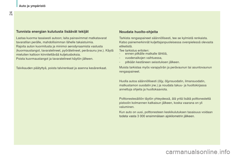 Peugeot Bipper 2015  Omistajan käsikirja (in Finnish)  24
Bipper_fi_Chap02_eco-conduite_ed02-2014
Tunnista energian kulutusta lisäävät tekijät
Lastaa kuorma tasaisesti autoon; laita painavimmat matkatavarat 
tavaratilan perälle, mahdollisimman lähe