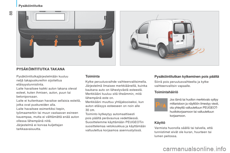 Peugeot Bipper 2015 Omistajan käsikirja (in Finnish) 88
Bipper_fi_Chap05_technologie_ed02-2014
PYSÄKÖINTITUTKA TAKANA
Pysäköintitutkajärjestelmään kuuluu
neljä takapuskureihin sijoitettua
etäisyystunnistinta.
Laite havaitsee kaikki auton tak Peugeot Bipper 2015 Omistajan käsikirja (in Finnish) 88
Bipper_fi_Chap05_technologie_ed02-2014
PYSÄKÖINTITUTKA TAKANA
Pysäköintitutkajärjestelmään kuuluu
neljä takapuskureihin sijoitettua
etäisyystunnistinta.
Laite havaitsee kaikki auton tak