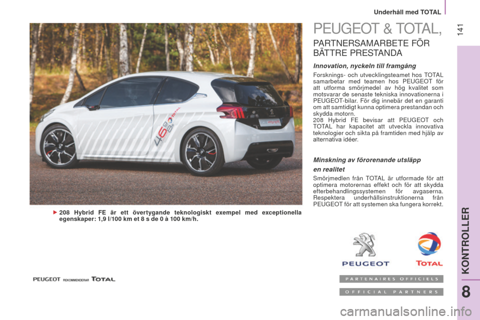 Peugeot Bipper 2015  Ägarmanual (in Swedish)  141
Bipper_sv_Chap08_verifications_ed02-2014
PeUGeOT & TOTAl,
PARTneRSAMARBeTe   FÖR 
BäT

TR e  PR e
S
 TA
nD
 A
Innovation, nyckeln till framgång
Forsknings- och utvecklingsteamet hos TOTAl  
sa