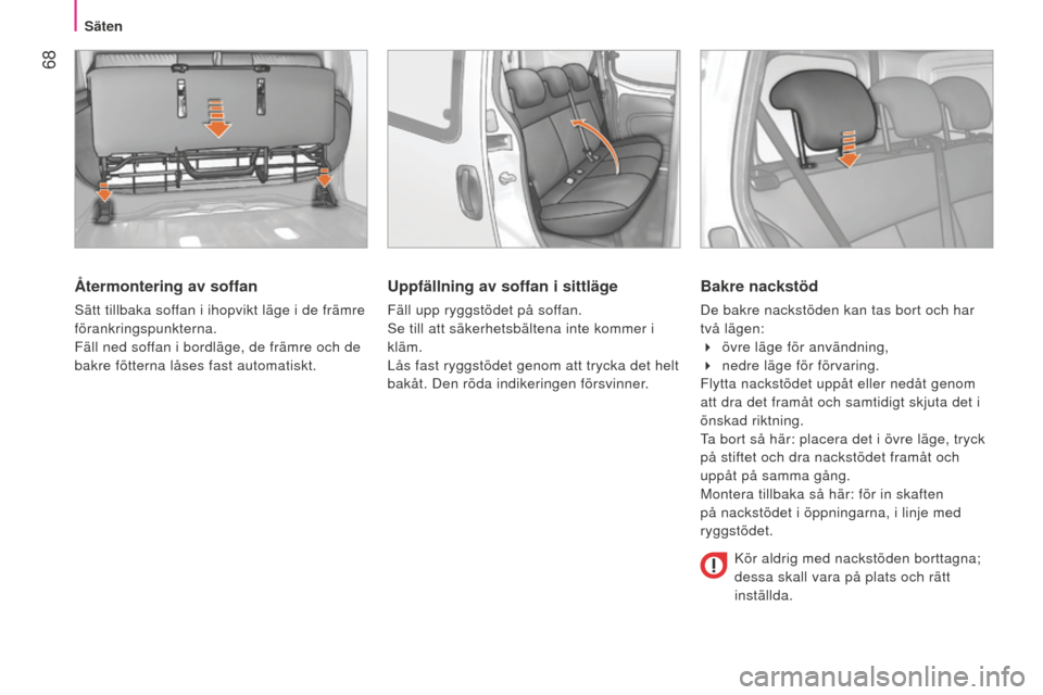 Peugeot Bipper 2015 Ägarmanual (in Swedish) 68
Bipper_sv_Chap04_ergonomie_ed02-2014
Återmontering av soffan
Sätt tillbaka soffan i ihopvikt läge i de främre
förankringspunkterna.
Fäll ned soffan i bordläge, de främre och de
bakre fö Peugeot Bipper 2015 Ägarmanual (in Swedish) 68
Bipper_sv_Chap04_ergonomie_ed02-2014
Återmontering av soffan
Sätt tillbaka soffan i ihopvikt läge i de främre
förankringspunkterna.
Fäll ned soffan i bordläge, de främre och de
bakre fö
