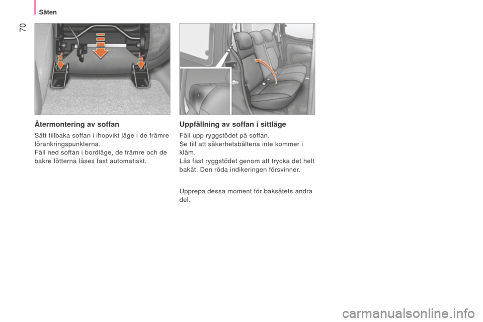 Peugeot Bipper 2015 Ägarmanual (in Swedish) 70
Bipper_sv_Chap04_ergonomie_ed02-2014
Återmontering av soffan
Sätt tillbaka soffan i ihopvikt läge i de främre
förankringspunkterna.
Fäll ned soffan i bordläge, de främre och de
bakre fö Peugeot Bipper 2015 Ägarmanual (in Swedish) 70
Bipper_sv_Chap04_ergonomie_ed02-2014
Återmontering av soffan
Sätt tillbaka soffan i ihopvikt läge i de främre
förankringspunkterna.
Fäll ned soffan i bordläge, de främre och de
bakre fö