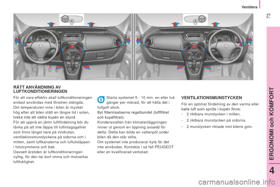 Peugeot Bipper 2015 Ägarmanual (in Swedish) 73
Bipper_sv_Chap04_ergonomie_ed02-2014
RÄTT ANVÄNDNING AV
LUFTKONDITIONERINGEN
Starta systemet 5 - 10 min. en eller två
gånger per månad, för att hålla det i
fullgott skick.
Byt filterins Peugeot Bipper 2015 Ägarmanual (in Swedish) 73
Bipper_sv_Chap04_ergonomie_ed02-2014
RÄTT ANVÄNDNING AV
LUFTKONDITIONERINGEN
Starta systemet 5 - 10 min. en eller två
gånger per månad, för att hålla det i
fullgott skick.
Byt filterins