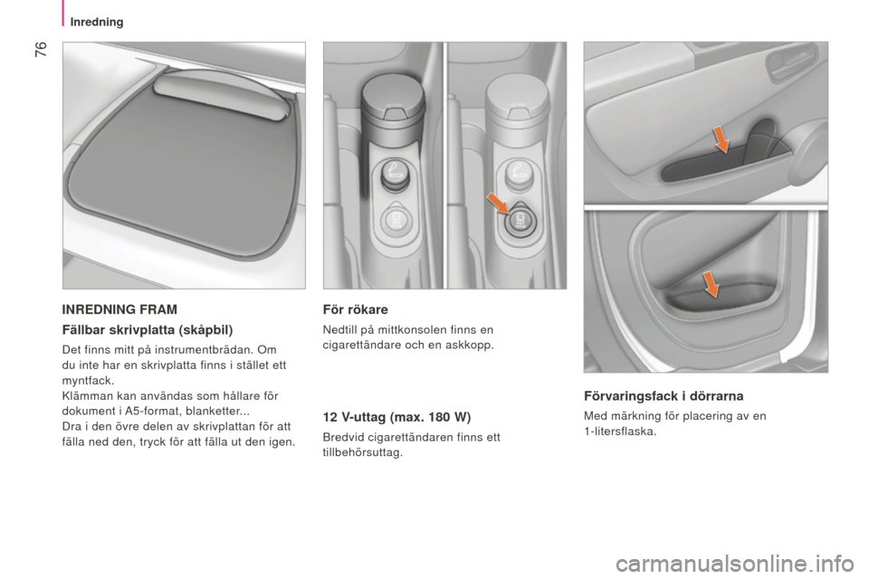 Peugeot Bipper 2015 Ägarmanual (in Swedish) 76
Bipper_sv_Chap04_ergonomie_ed02-2014
För rökare
nedtill på mittkonsolen finns en
cigarettändare och en askkopp.
12 V-uttag (max. 180 W)
Bredvid cigarettändaren finns ett
tillbehörsuttag.
I Peugeot Bipper 2015 Ägarmanual (in Swedish) 76
Bipper_sv_Chap04_ergonomie_ed02-2014
För rökare
nedtill på mittkonsolen finns en
cigarettändare och en askkopp.
12 V-uttag (max. 180 W)
Bredvid cigarettändaren finns ett
tillbehörsuttag.
I