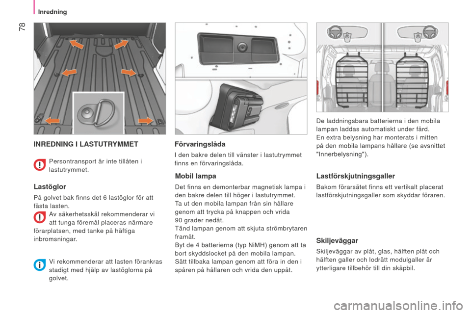 Peugeot Bipper 2015 Ägarmanual (in Swedish) 78
Bipper_sv_Chap04_ergonomie_ed02-2014
INREDNING I LASTUTRYMMET
Lastöglor
På golvet bak finns det 6 lastöglor för att
fästa lasten. A
v säkerhetsskäl rekommenderar vi
att tunga föremål pl Peugeot Bipper 2015 Ägarmanual (in Swedish) 78
Bipper_sv_Chap04_ergonomie_ed02-2014
INREDNING I LASTUTRYMMET
Lastöglor
På golvet bak finns det 6 lastöglor för att
fästa lasten. A
v säkerhetsskäl rekommenderar vi
att tunga föremål pl