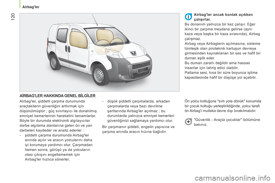 Peugeot Bipper 2015 Kullanım Kılavuzu (in Turkish) 120
Bipper_tr_Chap06_securite_ed02-2014
AİRBAGLER HAKKINDA GENEL BİLGİLER
Airbagler, şiddetli çarpma durumunda
araçtakilerin güvenliğini arttırmak için
düşünülmüştür ; güç sı Peugeot Bipper 2015 Kullanım Kılavuzu (in Turkish) 120
Bipper_tr_Chap06_securite_ed02-2014
AİRBAGLER HAKKINDA GENEL BİLGİLER
Airbagler, şiddetli çarpma durumunda
araçtakilerin güvenliğini arttırmak için
düşünülmüştür ; güç sı