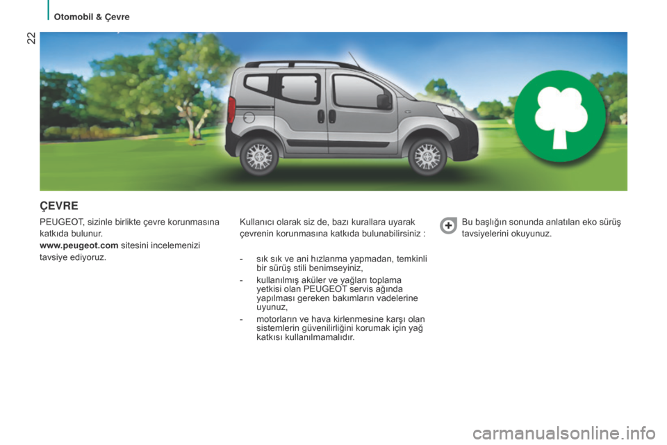 Peugeot Bipper 2015 Kullanım Kılavuzu (in Turkish) 22
Bipper_tr_Chap02_eco-conduite_ed02-2014
ÇEvRE
PEUGEOT, sizinle birlikte çevre korunmasına
katkıda bulunur.
www.peugeot.com sitesini incelemenizi
tavsiye ediyoruz.Kullanıcı olarak siz de, b Peugeot Bipper 2015 Kullanım Kılavuzu (in Turkish) 22
Bipper_tr_Chap02_eco-conduite_ed02-2014
ÇEvRE
PEUGEOT, sizinle birlikte çevre korunmasına
katkıda bulunur.
www.peugeot.com sitesini incelemenizi
tavsiye ediyoruz.Kullanıcı olarak siz de, b