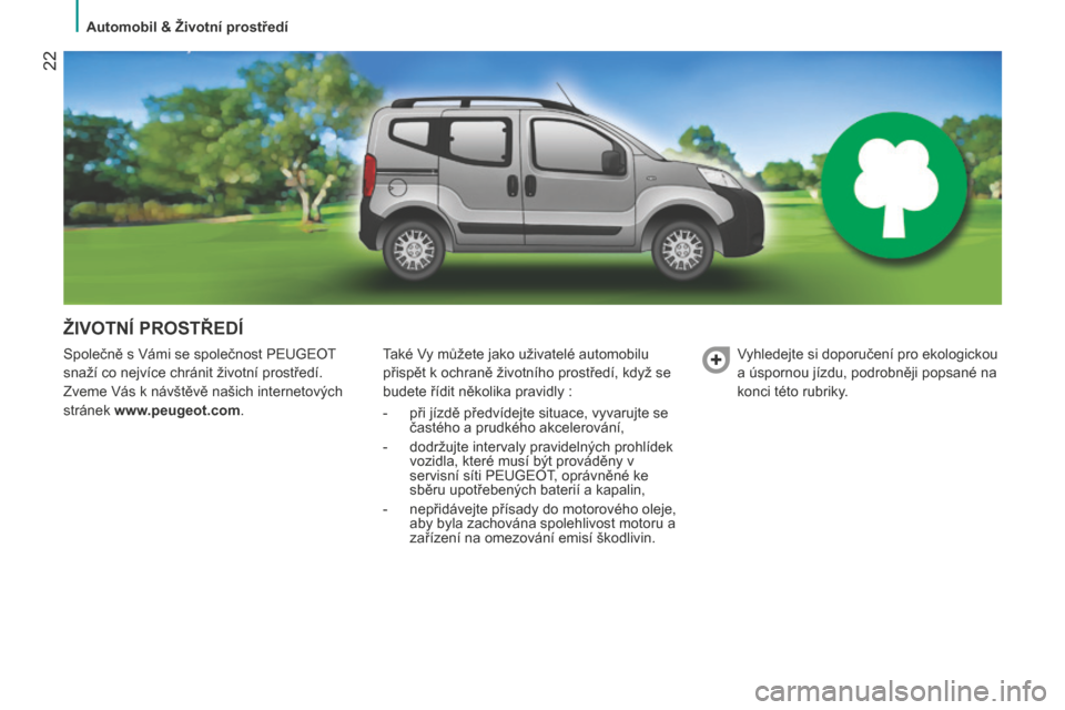Peugeot Bipper 2015 Návod k obsluze (in Czech) 22
Bipper_cs_Chap02_eco-conduite_ed02-2014
ŽIVOTNÍ PROSTŘEDÍ
Společně s Vámi se společnost PeUGeOt
snaží co nejvíce chránit životní prostředí.
Zveme Vás k návštěvě našich inter Peugeot Bipper 2015 Návod k obsluze (in Czech) 22
Bipper_cs_Chap02_eco-conduite_ed02-2014
ŽIVOTNÍ PROSTŘEDÍ
Společně s Vámi se společnost PeUGeOt
snaží co nejvíce chránit životní prostředí.
Zveme Vás k návštěvě našich inter