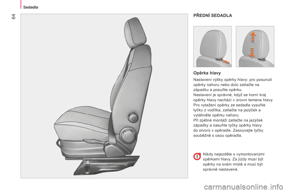 Peugeot Bipper 2015 Návod k obsluze (in Czech) 64
Bipper_cs_Chap04_ergonomie_ed02-2014
PŘEDNÍ SEDADLA
Opěrka hlavy
Nastavení výšky opěrky hlavy: pro posunutí
opěrky nahoru nebo dolů zatlačte na
západku a posuňte opěrku.
Nastavení Peugeot Bipper 2015 Návod k obsluze (in Czech) 64
Bipper_cs_Chap04_ergonomie_ed02-2014
PŘEDNÍ SEDADLA
Opěrka hlavy
Nastavení výšky opěrky hlavy: pro posunutí
opěrky nahoru nebo dolů zatlačte na
západku a posuňte opěrku.
Nastavení