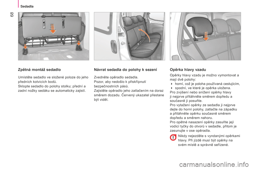 Peugeot Bipper 2015 Návod k obsluze (in Czech) 68
Bipper_cs_Chap04_ergonomie_ed02-2014
Zpětná montáž sedadlo
Umístěte sedadlo ve složené poloze do jeho
předních kotvicích bodů.
Sklopte sedadlo do polohy stolku; přední a
zadní no Peugeot Bipper 2015 Návod k obsluze (in Czech) 68
Bipper_cs_Chap04_ergonomie_ed02-2014
Zpětná montáž sedadlo
Umístěte sedadlo ve složené poloze do jeho
předních kotvicích bodů.
Sklopte sedadlo do polohy stolku; přední a
zadní no