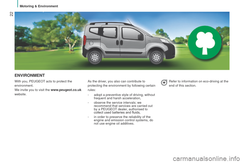 Peugeot Bipper 2014.5 - RHD (UK, Australia) Owners Guide 22
Bipper_en_Chap02_eco-conduite_ed02-2014
ENVIRONMENT
With you, PeugeOt acts to protect the
environment.
W
e invite you to visit the www.peugeot.co.uk
website. As the driver, you also can contribu Peugeot Bipper 2014.5 - RHD (UK, Australia) Owners Guide 22
Bipper_en_Chap02_eco-conduite_ed02-2014
ENVIRONMENT
With you, PeugeOt acts to protect the
environment.
W
e invite you to visit the www.peugeot.co.uk
website. As the driver, you also can contribu