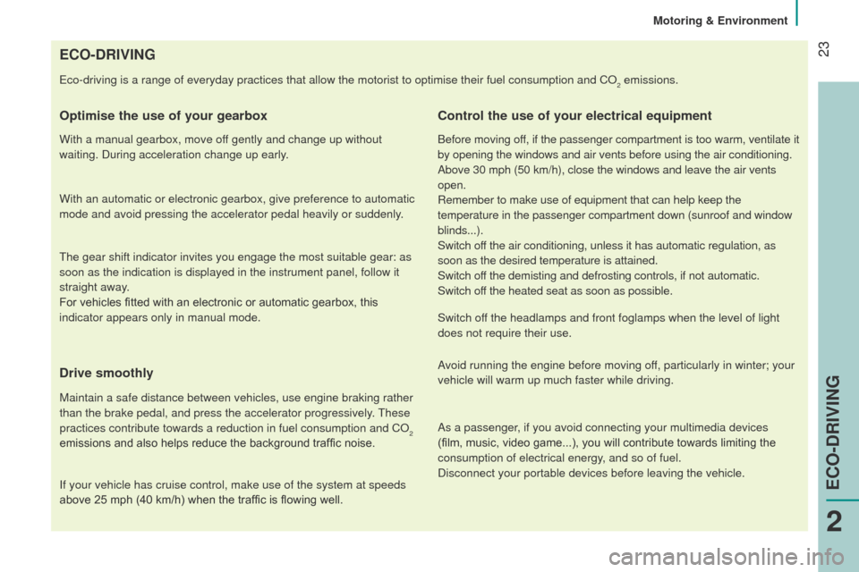 Peugeot Bipper 2014.5  Owners Manual - RHD (UK, Australia)  23
Bipper_en_Chap02_eco-conduite_ed02-2014
ECO-DRIVING
eco-driving is a range of everyday practices that allow the motorist to o\
ptimise their fuel consumption and CO2 emissions.
Optimise the use of