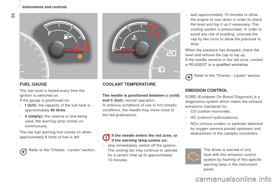 Peugeot Bipper 2014.5  Owners Manual - RHD (UK, Australia)  34
Bipper_en_Chap03_pret-a-partir_ed02-2014
FUEL GAUGE
the fuel level is tested every time the 
ignition is switched on.
If the gauge is positioned on:
-
 
f (full):
  the capacity of the fuel tank i