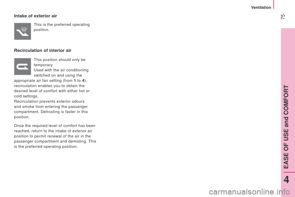 Peugeot Bipper 2014.5 - RHD (UK, Australia) Manual PDF 75
Bipper_en_Chap04_ergonomie_ed02-2014
Intake of exterior air
this is the preferred operating
position.
Recirculation of interior air
this position should only be
temporary .
u
sed with the air c Peugeot Bipper 2014.5 - RHD (UK, Australia) Manual PDF 75
Bipper_en_Chap04_ergonomie_ed02-2014
Intake of exterior air
this is the preferred operating
position.
Recirculation of interior air
this position should only be
temporary .
u
sed with the air c