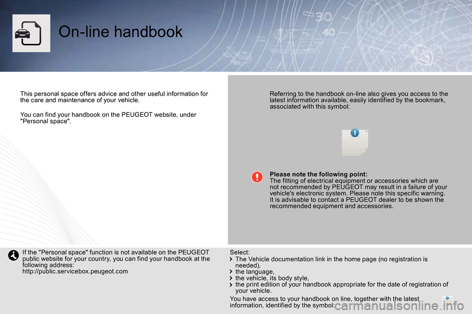 Peugeot Bipper 2014  Owners Manual    
You can find your handbook on the PEUGEOT website, under 
"Personal space".  
 
 
 
On-line handbook  
 
 
 
This personal space offers advice and other useful information for 
the care and mainte