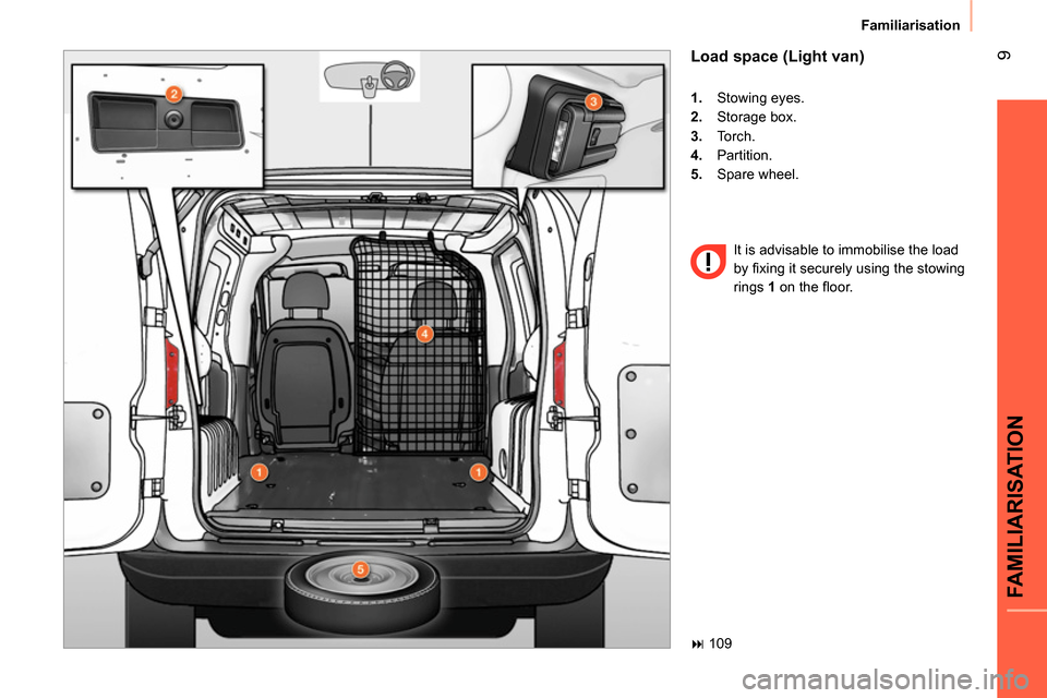 Peugeot Bipper 2014 User Guide 9
FAMILIARISATION
Familiarisation
Load space (Light van)
1.
Stowing eyes.
2.
Storage box.
3.
Torch.
4.
Partition.
5.
Spare wheel.
It is advisable to imm Peugeot Bipper 2014 User Guide 9
FAMILIARISATION
Familiarisation
Load space (Light van)
1.
Stowing eyes.
2.
Storage box.
3.
Torch.
4.
Partition.
5.
Spare wheel.
It is advisable to imm
