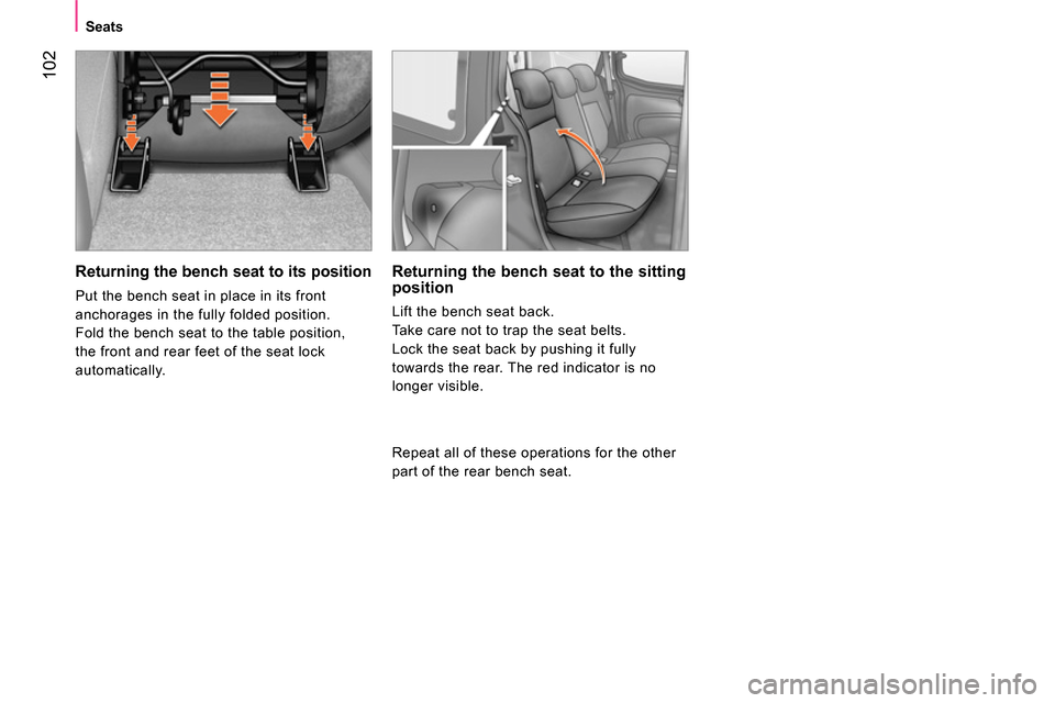 Peugeot Bipper 2014 Owners Manual 102
Seats
Returning the bench seat to its position
Put the bench seat in place in its front
anchorages in the fully folded position.
Fold the bench seat to the table position,
t Peugeot Bipper 2014 Owners Manual 102
Seats
Returning the bench seat to its position
Put the bench seat in place in its front
anchorages in the fully folded position.
Fold the bench seat to the table position,
t
