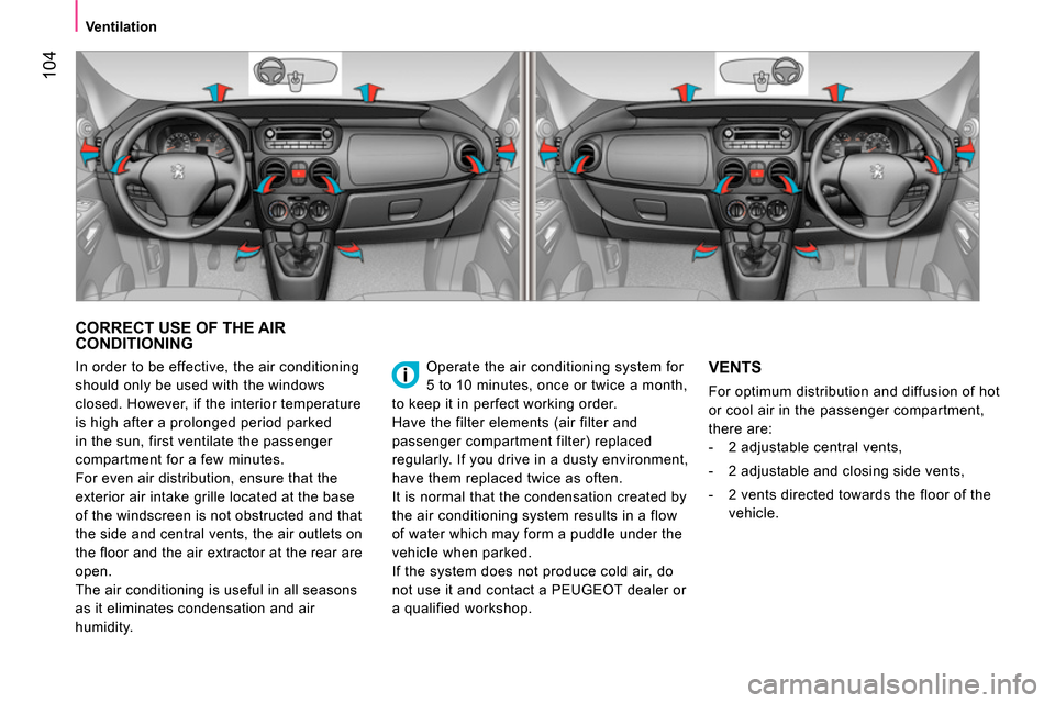 Peugeot Bipper 2014 Owners Manual 104
Ventilation
CORRECT USE OF THE AIR
CONDITIONING
Operate the air conditioning system for
5 to 10 minutes, once or twice a month,
to keep it in perfect working order.
Have the f Peugeot Bipper 2014 Owners Manual 104
Ventilation
CORRECT USE OF THE AIR
CONDITIONING
Operate the air conditioning system for
5 to 10 minutes, once or twice a month,
to keep it in perfect working order.
Have the f