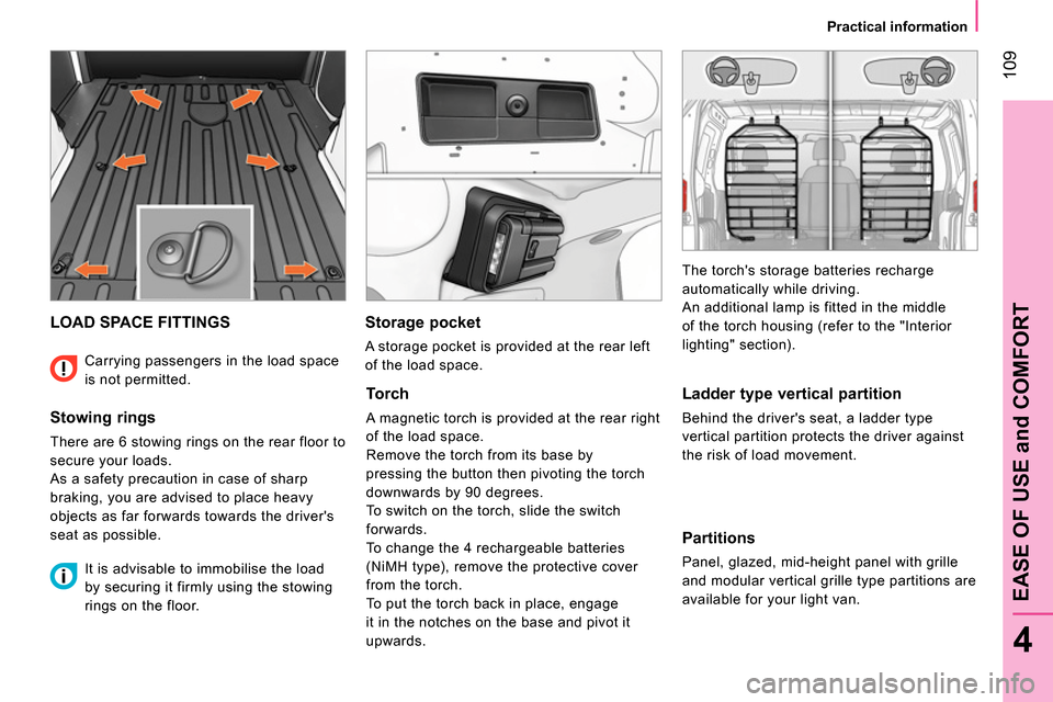 Peugeot Bipper 2014 Owners Manual 109
4
EASE OF USE and COMFORT
Practical information
LOAD SPACE FITTINGS
Stowing rings
There are 6 stowing rings on the rear floor to
secure your loads.
As a safety precaution Peugeot Bipper 2014 Owners Manual 109
4
EASE OF USE and COMFORT
Practical information
LOAD SPACE FITTINGS
Stowing rings
There are 6 stowing rings on the rear floor to
secure your loads.
As a safety precaution