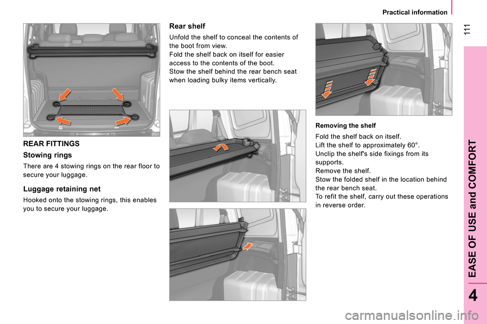 Peugeot Bipper 2014 Owners Manual 111
4
EASE OF USE and COMFORT
Practical information
REAR FITTINGS
Stowing rings
There are 4 stowing rings on the rear floor to
secure your luggage.
Luggage retain Peugeot Bipper 2014 Owners Manual 111
4
EASE OF USE and COMFORT
Practical information
REAR FITTINGS
Stowing rings
There are 4 stowing rings on the rear floor to
secure your luggage.
Luggage retain