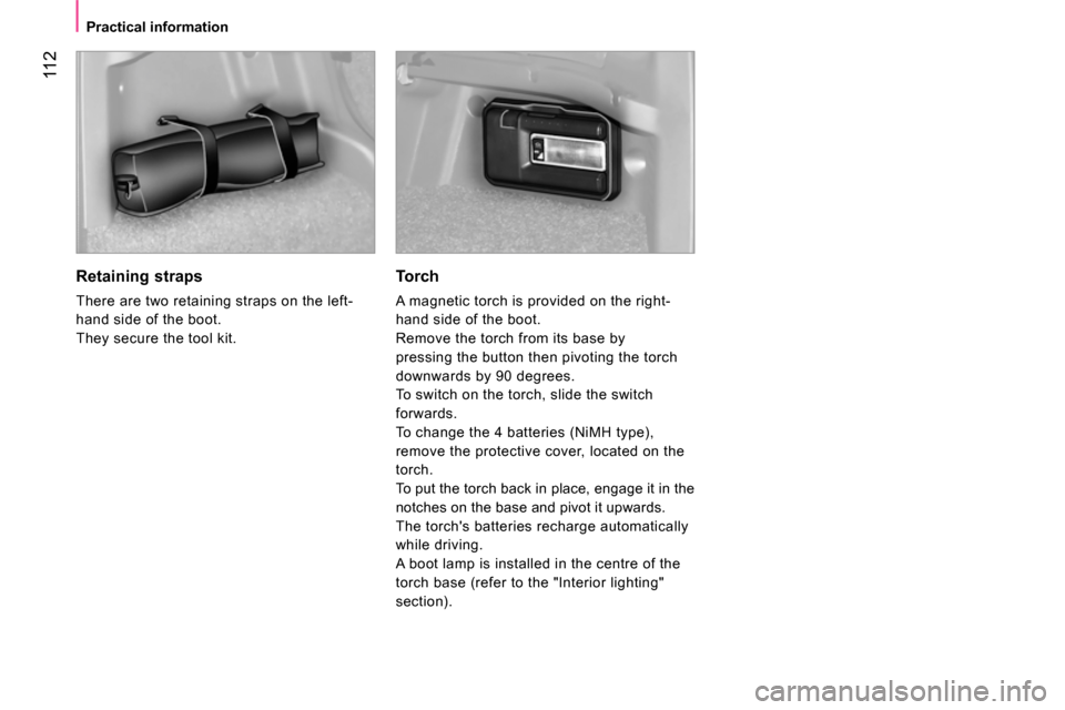 Peugeot Bipper 2014 Owners Manual 11 2
Practical information
Retaining straps
There are two retaining straps on the left-
hand side of the boot.
They secure the tool kit.
Torch
A magnetic torch is provide Peugeot Bipper 2014 Owners Manual 11 2
Practical information
Retaining straps
There are two retaining straps on the left-
hand side of the boot.
They secure the tool kit.
Torch
A magnetic torch is provide
