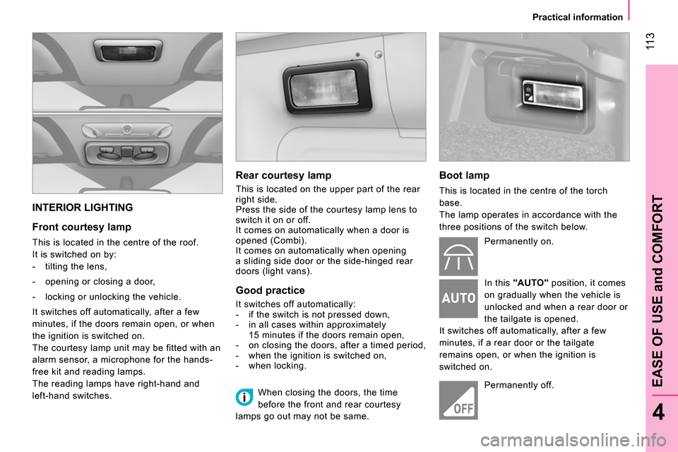 Peugeot Bipper 2014 Owners Manual 11 3
4
EASE OF USE and COMFORT
Practical information
INTERIOR LIGHTING
Front courtesy lamp
This is located in the centre of the roof.
It is switched on by:
- tilting t Peugeot Bipper 2014 Owners Manual 11 3
4
EASE OF USE and COMFORT
Practical information
INTERIOR LIGHTING
Front courtesy lamp
This is located in the centre of the roof.
It is switched on by:
- tilting t
