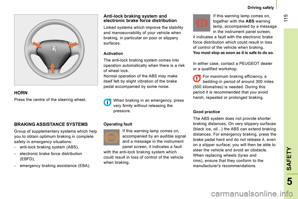 Peugeot Bipper 2014 Owners Manual 11 5
5
SAFETY
Driving safely
HORN
Press the centre of the steering wheel.
Anti-lock braking system and
electronic brake force distribution
Linked systems which improve the st Peugeot Bipper 2014 Owners Manual 11 5
5
SAFETY
Driving safely
HORN
Press the centre of the steering wheel.
Anti-lock braking system and
electronic brake force distribution
Linked systems which improve the st