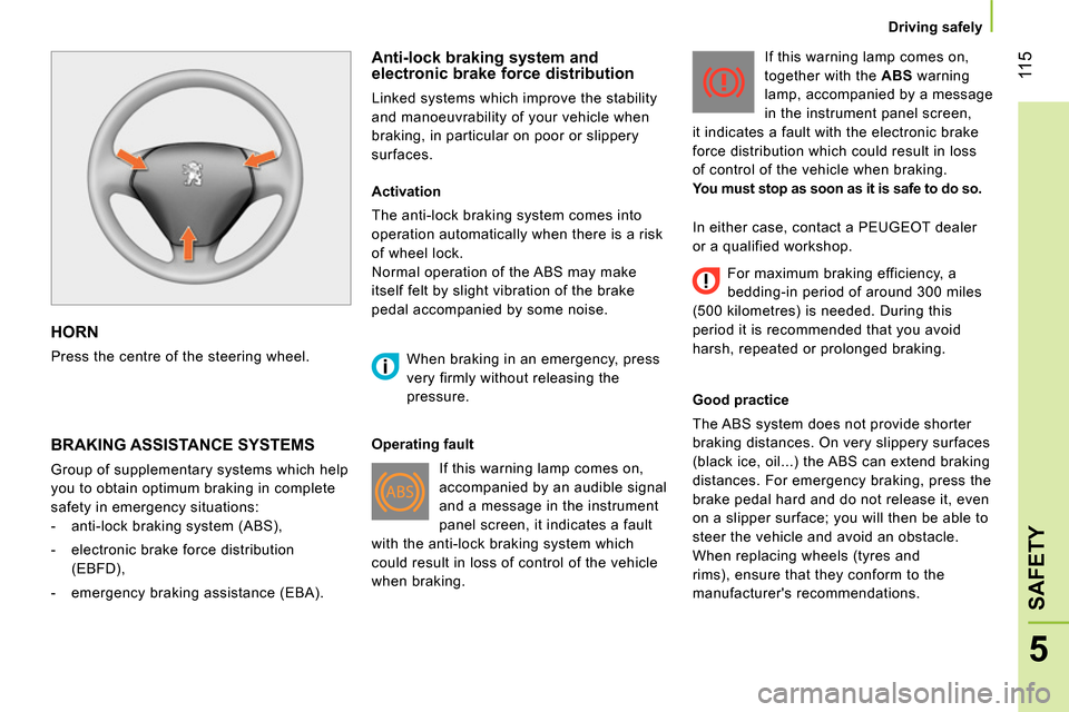 Peugeot Bipper 2014  Owners Manual  11 5
5
SAFETY
 
 
 
Driving safely  
 
 
HORN 
 
Press the centre of the steering wheel.  
 
 
Anti-lock braking system and 
electronic brake force distribution 
  Linked systems which improve the st