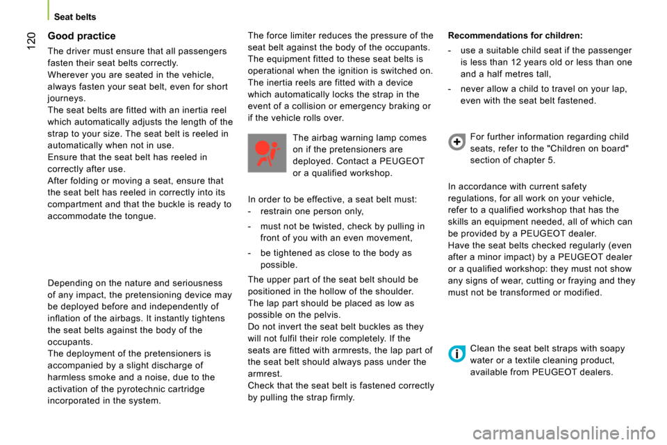 Peugeot Bipper 2014 Owners Manual 120
Seat belts
Good practice
The driver must ensure that all passengers
fasten their seat belts correctly.
Wherever you are seated in the vehicle,
always fasten your seat belt, Peugeot Bipper 2014 Owners Manual 120
Seat belts
Good practice
The driver must ensure that all passengers
fasten their seat belts correctly.
Wherever you are seated in the vehicle,
always fasten your seat belt,