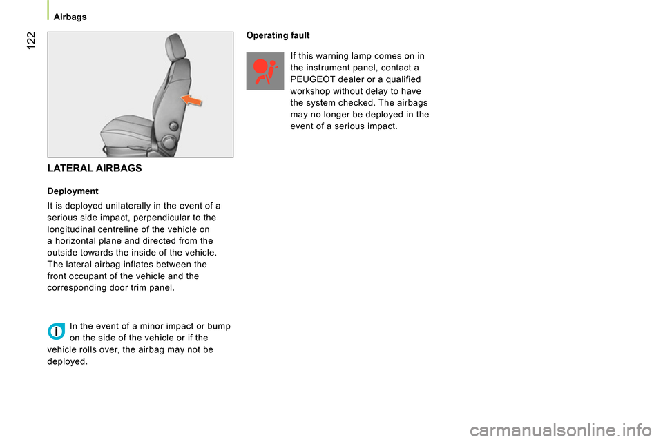 Peugeot Bipper 2014 Owners Manual 122
Airbags
LATERAL AIRBAGS
Deployment
It is deployed unilaterally in the event of a
serious side impact, perpendicular to the
longitudinal centreline of the vehicle on
a hor Peugeot Bipper 2014 Owners Manual 122
Airbags
LATERAL AIRBAGS
Deployment
It is deployed unilaterally in the event of a
serious side impact, perpendicular to the
longitudinal centreline of the vehicle on
a hor