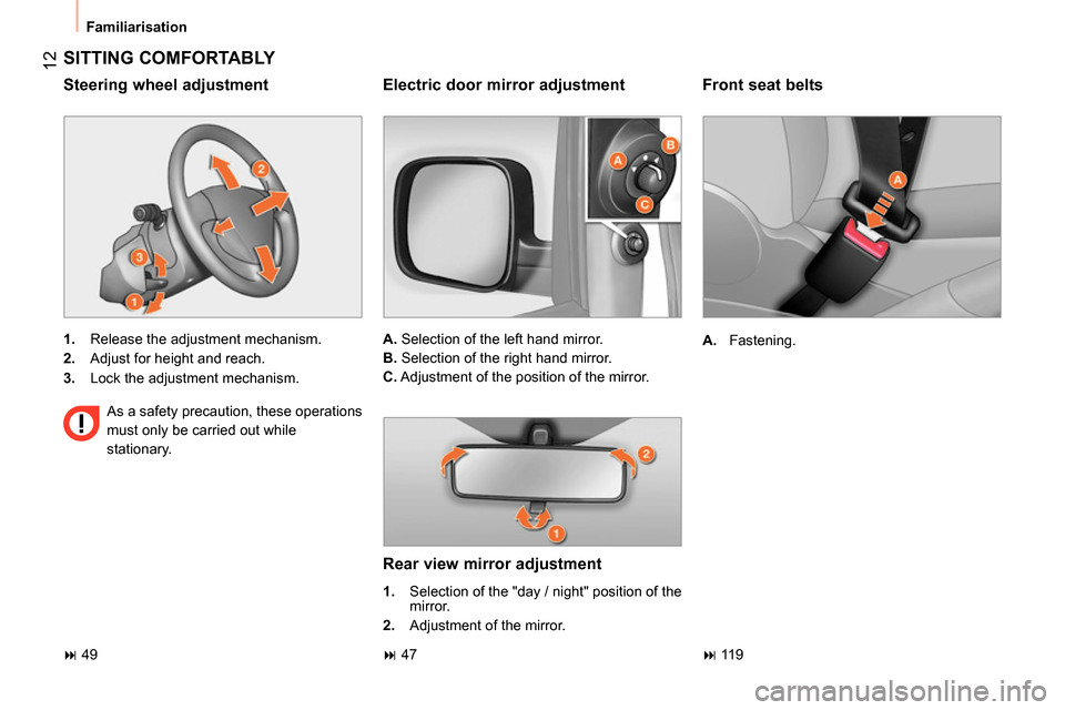 Peugeot Bipper 2014 User Guide 12
Familiarisation
Front seat belts
A.
Fastening.
SITTING COMFORTABLY
1.
Release the adjustment mechanism.
2.
Adjust for height and reach.
3.
Lock the a Peugeot Bipper 2014 User Guide 12
Familiarisation
Front seat belts
A.
Fastening.
SITTING COMFORTABLY
1.
Release the adjustment mechanism.
2.
Adjust for height and reach.
3.
Lock the a