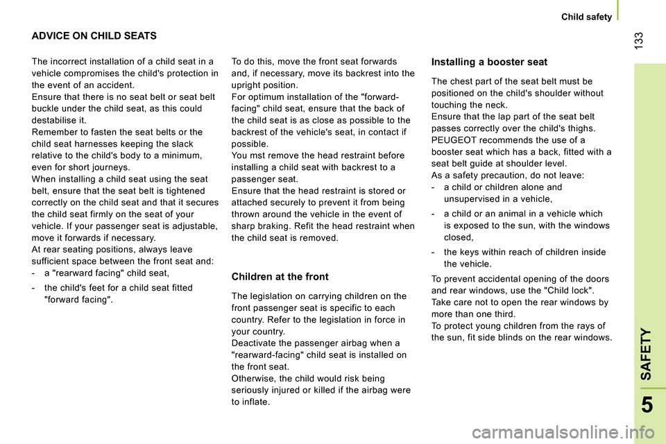 Peugeot Bipper 2014 Owners Guide 133
5
SAFETY
Child safety
ADVICE ON CHILD SEATS
Installing a booster seat
Children at the front
The incorrect installation of a child seat in a
vehicle compromis Peugeot Bipper 2014 Owners Guide 133
5
SAFETY
Child safety
ADVICE ON CHILD SEATS
Installing a booster seat
Children at the front
The incorrect installation of a child seat in a
vehicle compromis