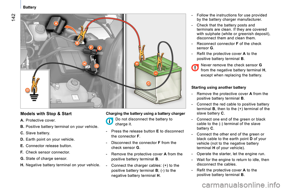 Peugeot Bipper 2014 Owners Manual 142
Battery
Models with Stop & Start
A.
Protective cover.
B.
Positive battery terminal on your vehicle.
C.
Slave battery.
D.
Earth point on your vehicle. Peugeot Bipper 2014 Owners Manual 142
Battery
Models with Stop & Start
A.
Protective cover.
B.
Positive battery terminal on your vehicle.
C.
Slave battery.
D.
Earth point on your vehicle.