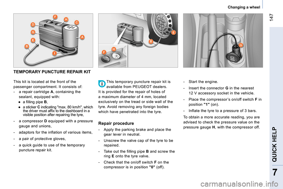 Peugeot Bipper 2014 Owners Manual 147
7
QUICK HELP
Changing a wheel
TEMPORARY PUNCTURE REPAIR KIT
This kit is located at the front of the
passenger compartment. It consists of:
- a re Peugeot Bipper 2014 Owners Manual 147
7
QUICK HELP
Changing a wheel
TEMPORARY PUNCTURE REPAIR KIT
This kit is located at the front of the
passenger compartment. It consists of:
- a re