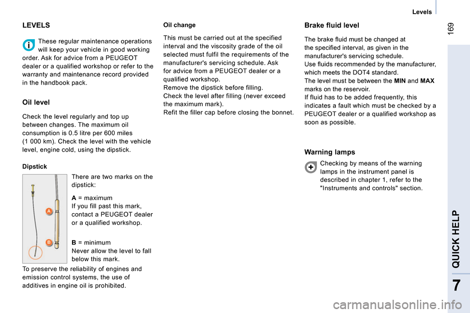 Peugeot Bipper 2014  Owners Manual  169
7
QUICK HELP 
 
 
 
Levels  
 
  These regular maintenance operations 
will keep your vehicle in good working 
order. Ask for advice from a PEUGEOT 
dealer or a qualified workshop or refer to the