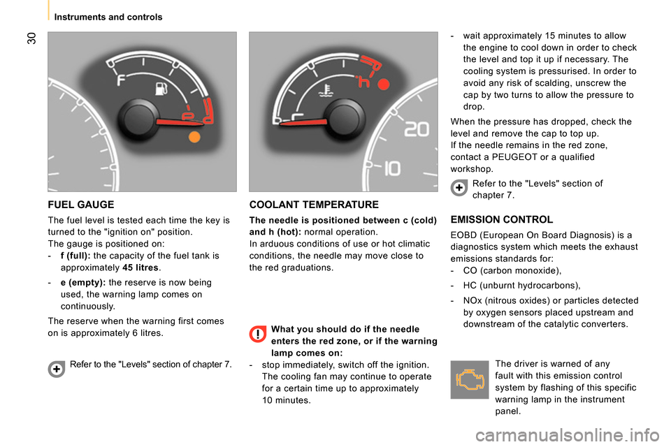 Peugeot Bipper 2014 Owners Guide 30
Instruments and controls
FUEL GAUGE
The fuel level is tested each time the key is
turned to the "ignition on" position.
The gauge is positioned on:
- f
(full):
the Peugeot Bipper 2014 Owners Guide 30
Instruments and controls
FUEL GAUGE
The fuel level is tested each time the key is
turned to the "ignition on" position.
The gauge is positioned on:
- f
(full):
the