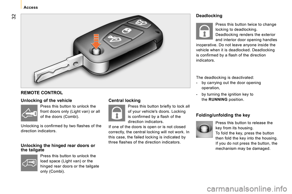 Peugeot Bipper 2014 Owners Guide 32
Access
Central locking
Folding/unfolding the key
Unlocking of the vehicle
Unlocking the hinged rear doors or
the tailgate
Press this button to release the
key from Peugeot Bipper 2014 Owners Guide 32
Access
Central locking
Folding/unfolding the key
Unlocking of the vehicle
Unlocking the hinged rear doors or
the tailgate
Press this button to release the
key from