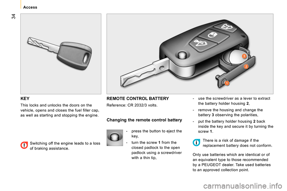 Peugeot Bipper 2014 Owners Guide 34
Access
KEY
This locks and unlocks the doors on the
vehicle, opens and closes the fuel filler cap,
as well as starting and stopping the engine.
REMOTE CONTROL BATTERY
Referenc Peugeot Bipper 2014 Owners Guide 34
Access
KEY
This locks and unlocks the doors on the
vehicle, opens and closes the fuel filler cap,
as well as starting and stopping the engine.
REMOTE CONTROL BATTERY
Referenc