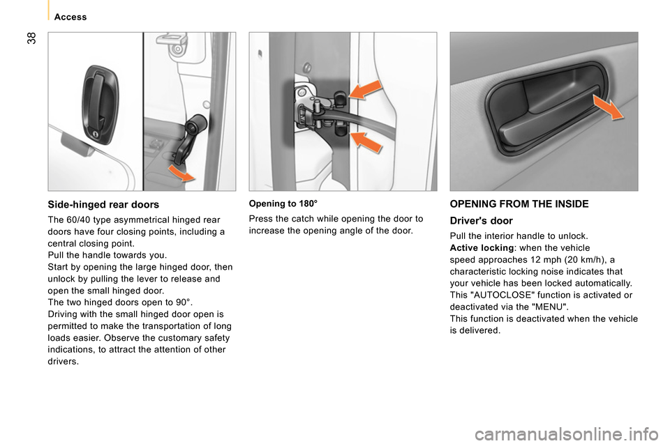 Peugeot Bipper 2014 Owners Guide 38
Access
OPENING FROM THE INSIDE
Drivers door
Pull the interior handle to unlock.
Active locking
: when the vehicle
speed approaches 12 mph (20 km/h), a
characteristic lo Peugeot Bipper 2014 Owners Guide 38
Access
OPENING FROM THE INSIDE
Drivers door
Pull the interior handle to unlock.
Active locking
: when the vehicle
speed approaches 12 mph (20 km/h), a
characteristic lo