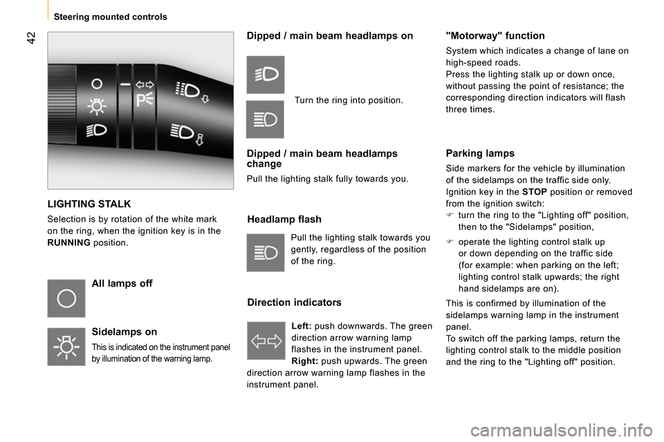 Peugeot Bipper 2014 Service Manual 42
Steering mounted controls
LIGHTING STALK
Selection is by rotation of the white mark
on the ring, when the ignition key is in the
RUNNING position .
All lamps off
Side Peugeot Bipper 2014 Service Manual 42
Steering mounted controls
LIGHTING STALK
Selection is by rotation of the white mark
on the ring, when the ignition key is in the
RUNNING position .
All lamps off
Side