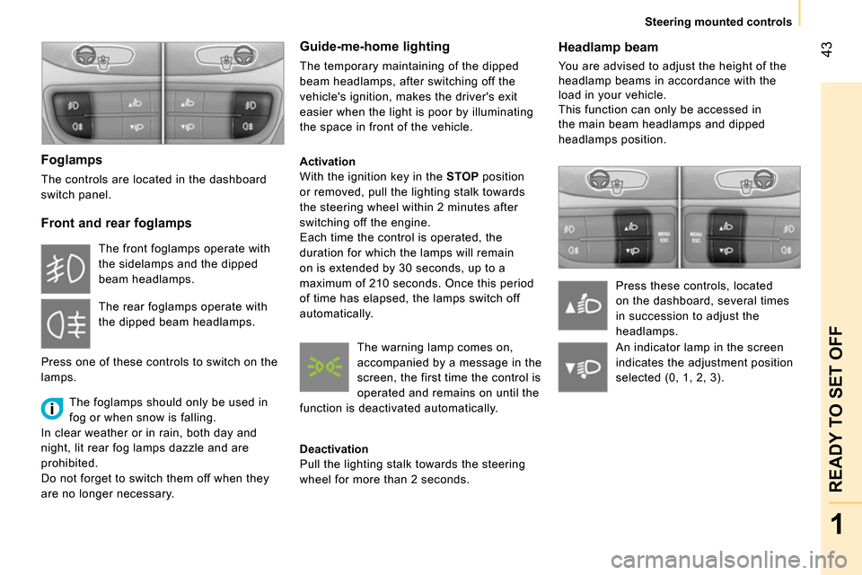 Peugeot Bipper 2014 Service Manual 43
1
READY TO SET OFF
Steering mounted controls
Headlamp beam
You are advised to adjust the height of the
headlamp beams in accordance with the
load in your vehicle.
This funct Peugeot Bipper 2014 Service Manual 43
1
READY TO SET OFF
Steering mounted controls
Headlamp beam
You are advised to adjust the height of the
headlamp beams in accordance with the
load in your vehicle.
This funct