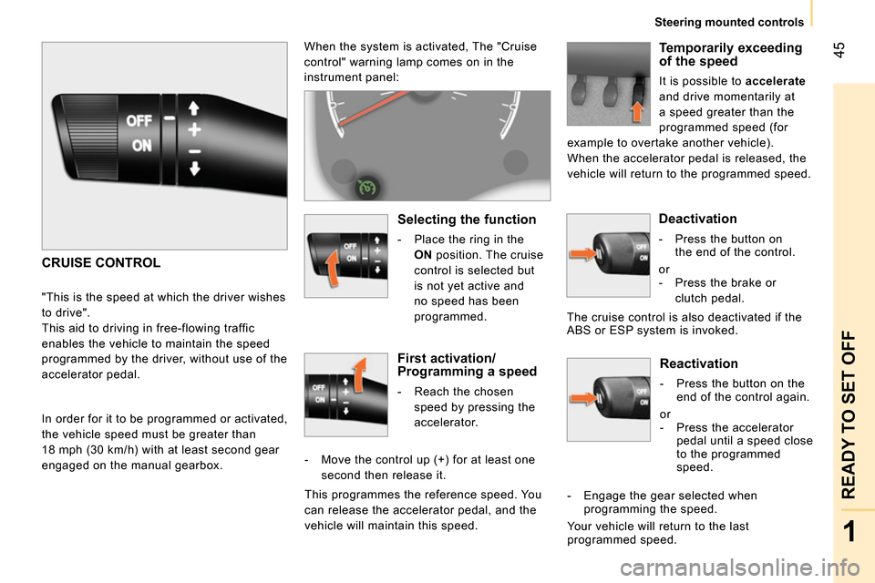 Peugeot Bipper 2014 Service Manual 45
1
READY TO SET OFF
Steering mounted controls
Reactivation
- Press the button on the
end of the control again.
or
- Press the accelerator
pedal until a speed c Peugeot Bipper 2014 Service Manual 45
1
READY TO SET OFF
Steering mounted controls
Reactivation
- Press the button on the
end of the control again.
or
- Press the accelerator
pedal until a speed c