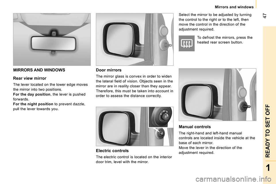 Peugeot Bipper 2014 Service Manual 47
1
READY TO SET OFF
Mirrors and windows
Rear view mirror
The lever located on the lower edge moves
the mirror into two positions.
For the day position
, the lever is pushed Peugeot Bipper 2014 Service Manual 47
1
READY TO SET OFF
Mirrors and windows
Rear view mirror
The lever located on the lower edge moves
the mirror into two positions.
For the day position
, the lever is pushed