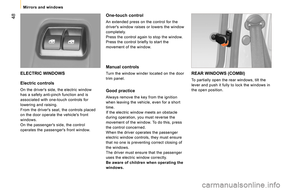 Peugeot Bipper 2014  Owners Manual  48
 
 
 
Mirrors and windows  
 
 
ELECTRIC WINDOWS 
 
 
Electric controls 
 
On the drivers side, the electric window 
has a safety anti-pinch function and is 
associated with one-touch controls fo