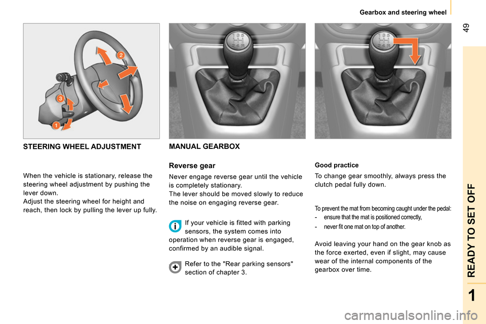 Peugeot Bipper 2014 Workshop Manual 49
1
READY TO SET OFF
Gearbox and steering wheel
Good practice
To change gear smoothly, always press the
clutch pedal fully down.
To prevent the mat from becoming caught under th Peugeot Bipper 2014 Workshop Manual 49
1
READY TO SET OFF
Gearbox and steering wheel
Good practice
To change gear smoothly, always press the
clutch pedal fully down.
To prevent the mat from becoming caught under th