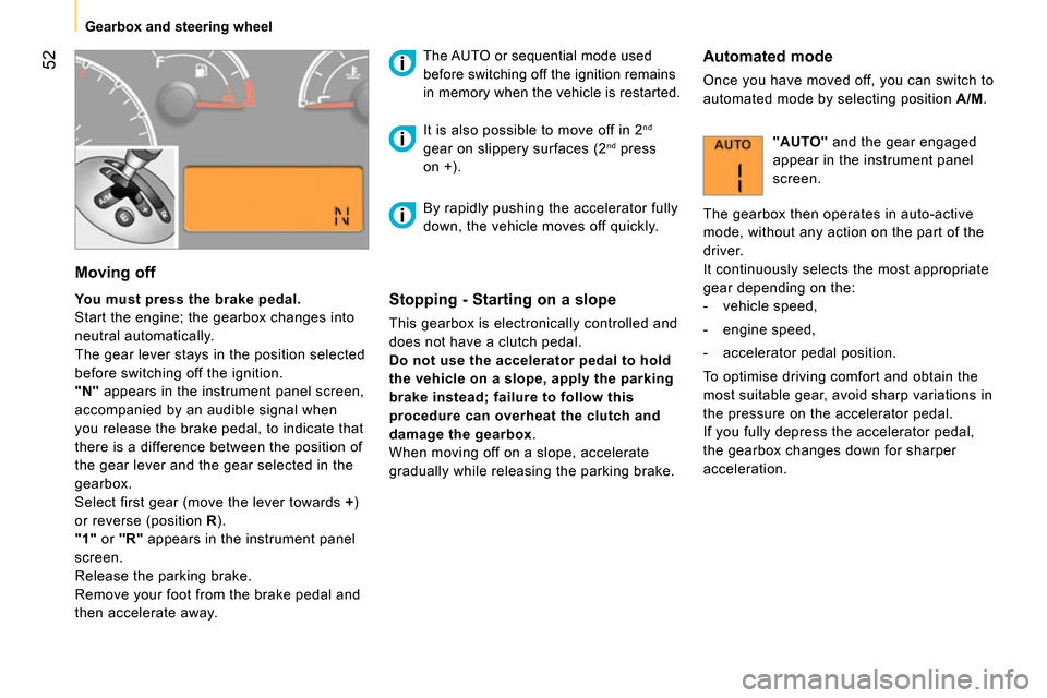 Peugeot Bipper 2014 Workshop Manual 52
Gearbox and steering wheel
Moving off
You must press the brake pedal.
Start the engine; the gearbox changes into
neutral automatically.
The gear lever stays in the pos Peugeot Bipper 2014 Workshop Manual 52
Gearbox and steering wheel
Moving off
You must press the brake pedal.
Start the engine; the gearbox changes into
neutral automatically.
The gear lever stays in the pos