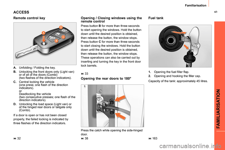 Peugeot Bipper 2014 Owners Manual 5
FAMILIARISATION
Familiarisation
ACCESS
Remote control key
A.
Unfolding / Folding the key.
B.
Unlocking the front doors only (Light van)
or of all of the doors (Combi)
Peugeot Bipper 2014 Owners Manual 5
FAMILIARISATION
Familiarisation
ACCESS
Remote control key
A.
Unfolding / Folding the key.
B.
Unlocking the front doors only (Light van)
or of all of the doors (Combi)